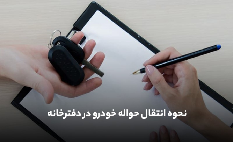 نحوه انتقال حواله خودرو در دفترخانه